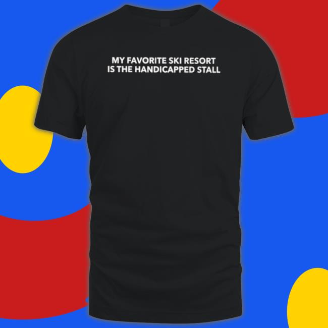 My Favorite Ski Resort Is The Handicapped Stall Shirts