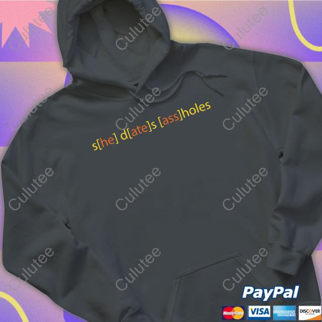 She Dates Assholes T Shirt