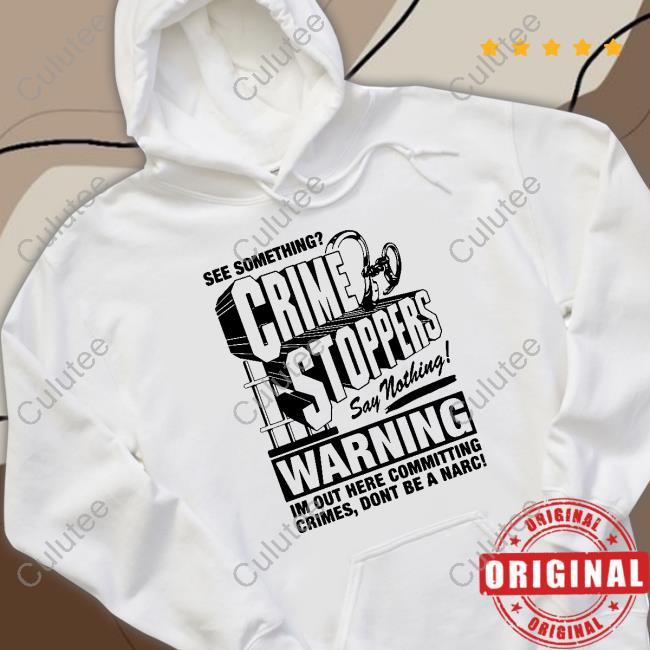 Crime Stoppers See Something Say Nothing Tee Shirts Shirts That Go Hard