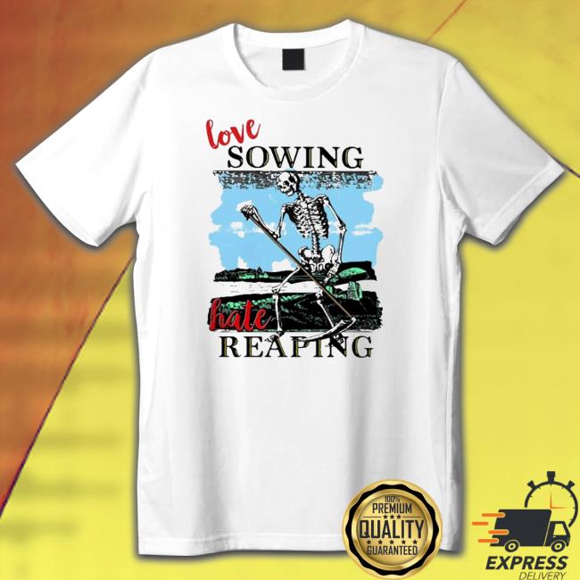 Official Love sowing hate reaping Tee Shirt