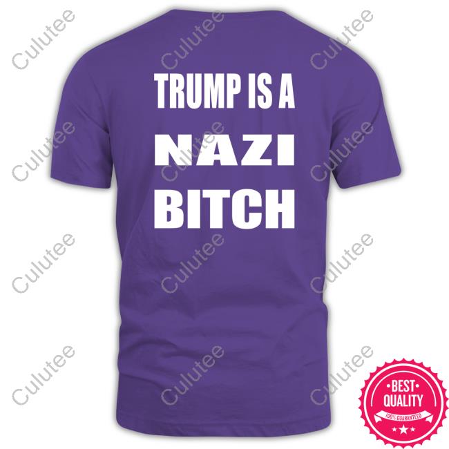 Trump Is A Nazi Bitch Shirt
