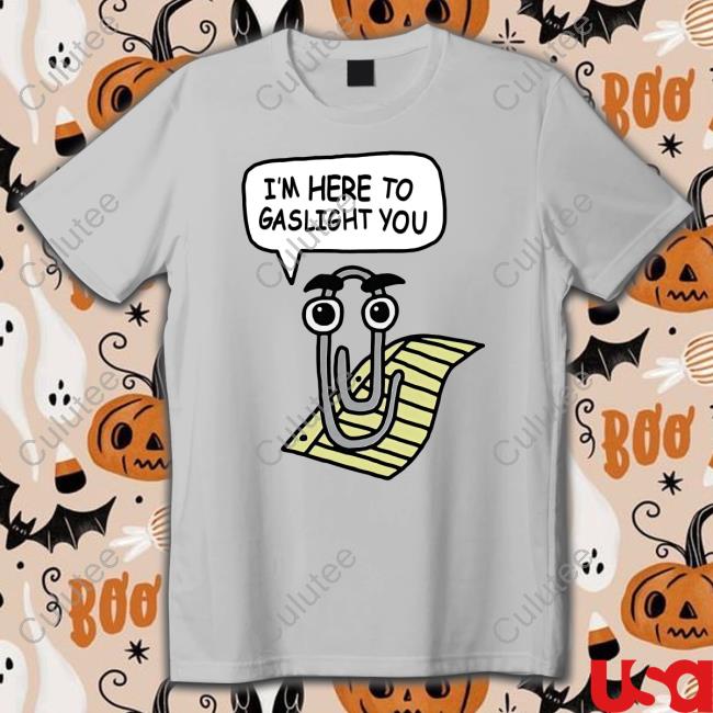 Official Clippy I'm Here To Gaslight You Shirts