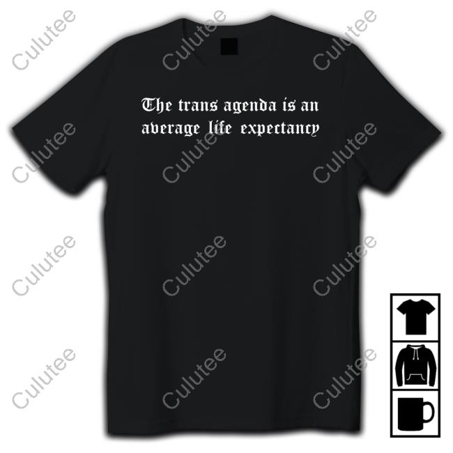 The Trans Agenda Is An Average Life Expectancy T Shirts