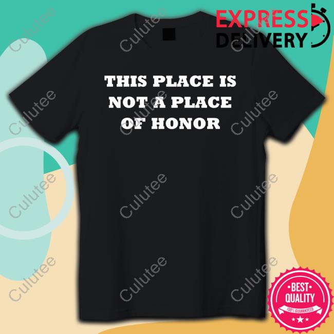 This Place Is Not A Place Of Honor Tee Shirt