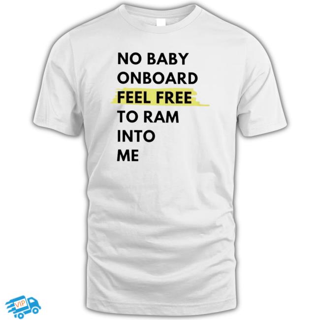 No Baby Onboard Feel Freee To Ram Into Me shirt