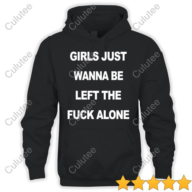 Girls Just Wanna Be Left The Fuck Alone Tee