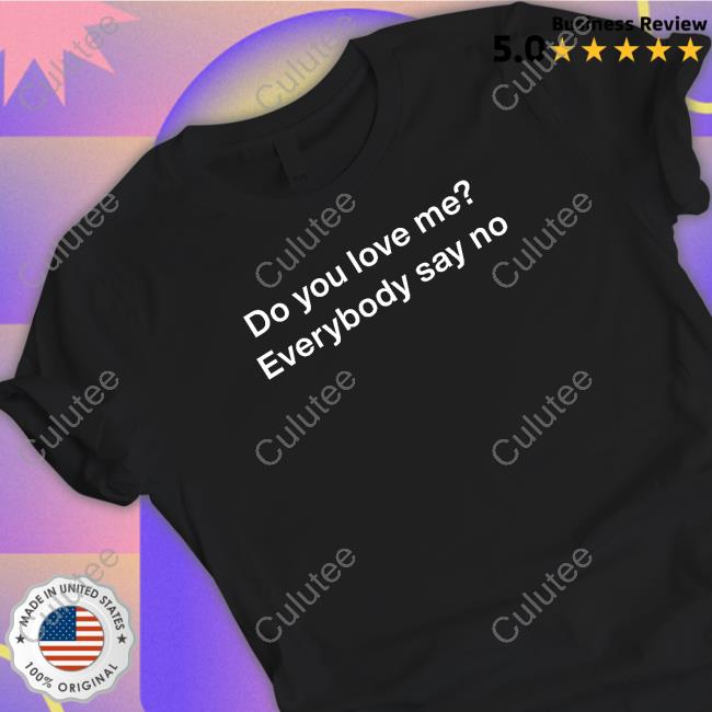 Official Do You Love Me Everybody Say No T-Shirt