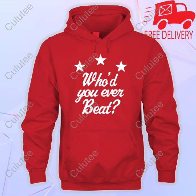Who'd You Ever Beat T Shirt