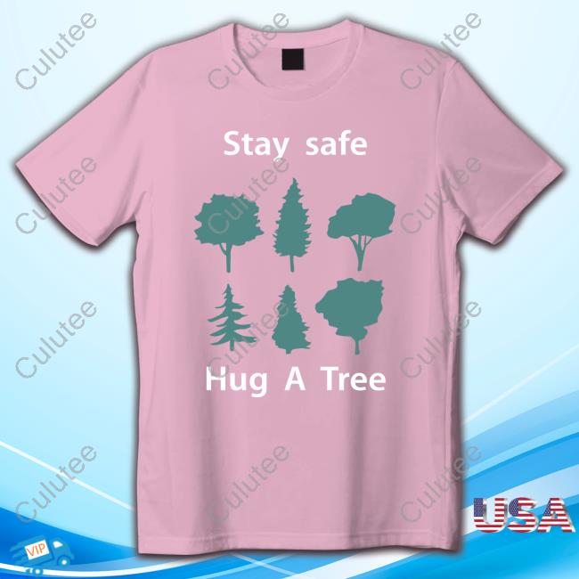 Official Stay Safe Hug A Tree T-Shirt