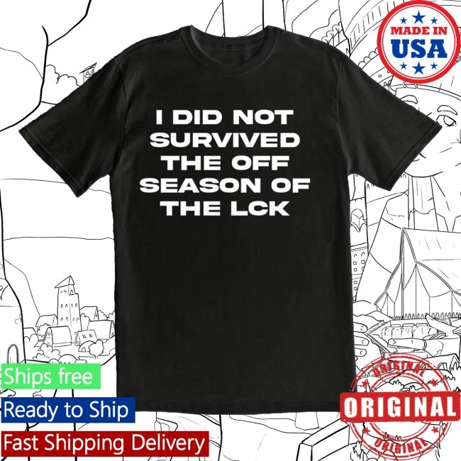 I Did Not Survived The Off Season Of The Lck Shirt