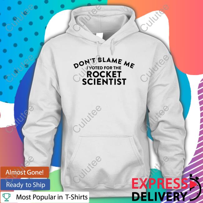 Official Don't Blame Me I Voted For The Rocket Scientist T Shirt
