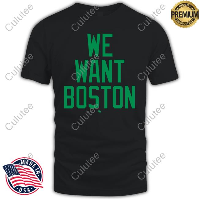 Celtics Unite We Want Boston Shirts