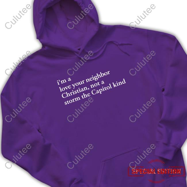 Bonfire Merch I'm A Love Your Neighbor Christian Not A Storm The Capitol Kind Shirt The New Evangelicals