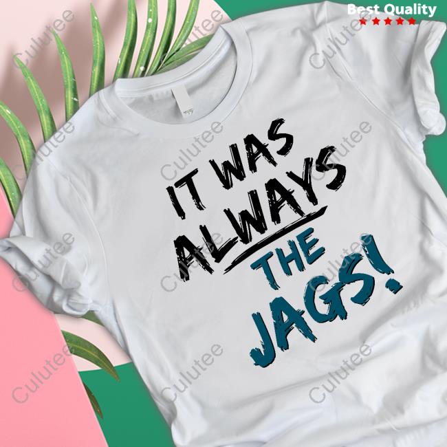 It Was Always The Jags Sweatshirt Jacksonville Jaguars