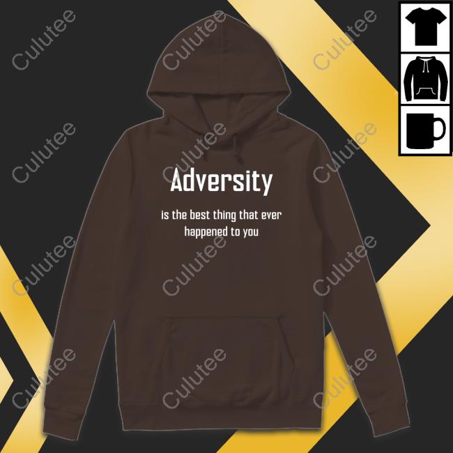 Adversity Is The Best Thing That Ever Happened To You Long Sleeve T Shirt