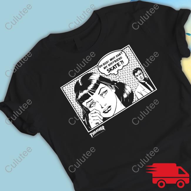 Thrasher Magazine Shop Oh God Why Can't My Boyfriend Skate Shirts