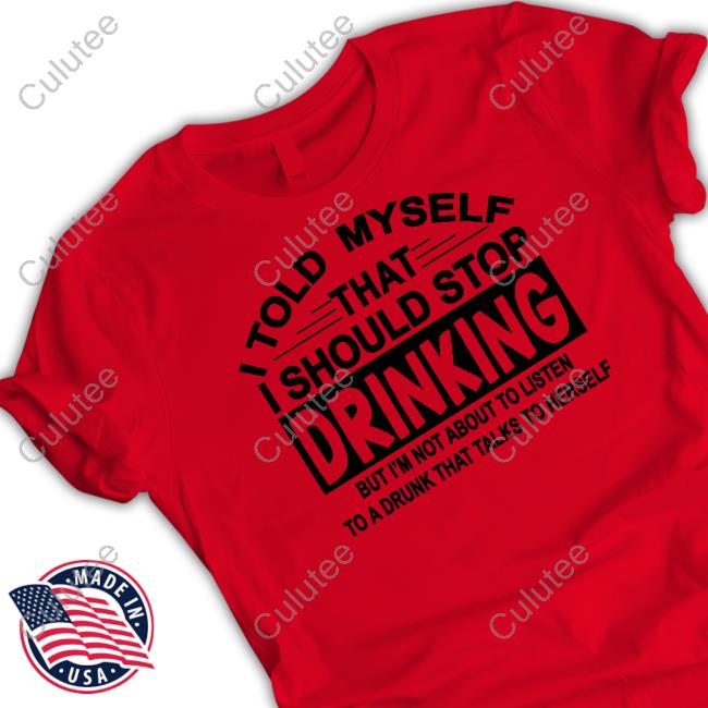 I Told Myself That I Should Stop Drinking T Shirt