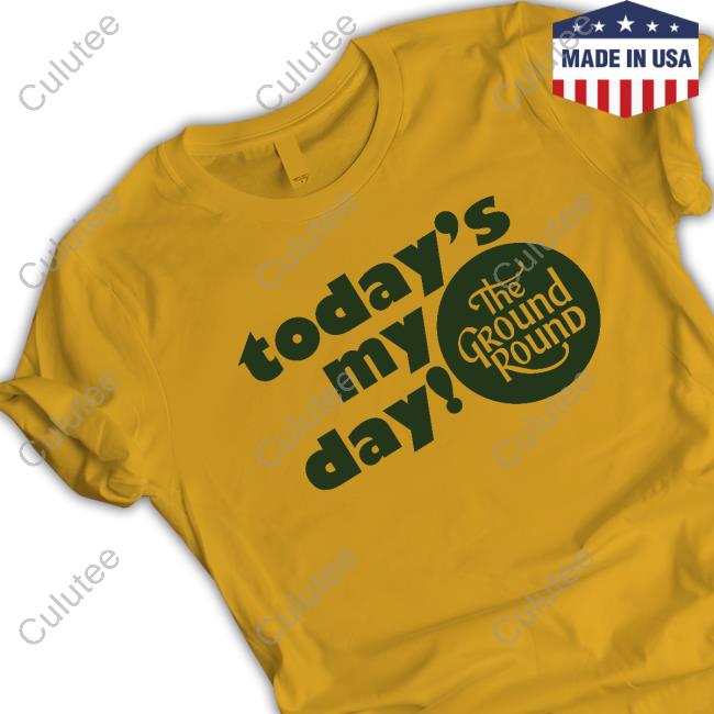 Today Is My Day The Ground Round Shirt 2024 TheVic