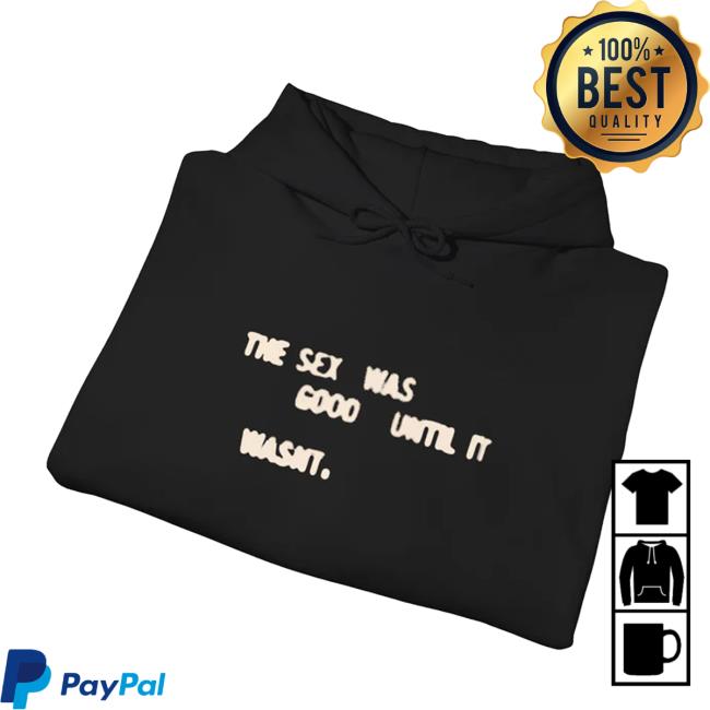 Xana Official Merch Store | The Sex Was Good Until It Wasn't Pullover Hoodie
