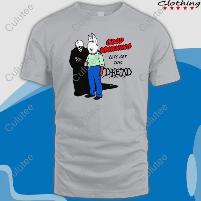 Thegoodshirts Merch Good Morning Let's Get This Dread T Shirts