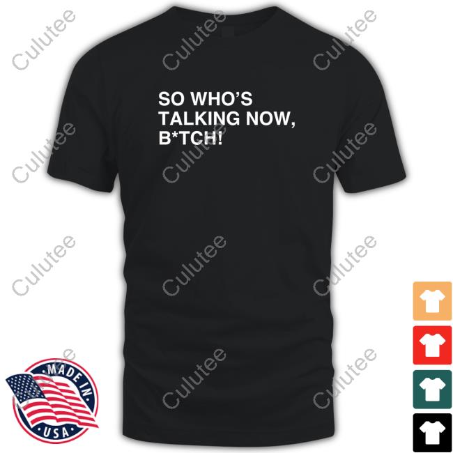 So Who's Talking Now, B*tch Shirt 2024 Navi Jlegend