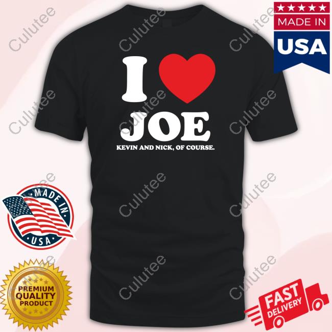 Official I Love Joe Kevin And Nick Of Course Shirt