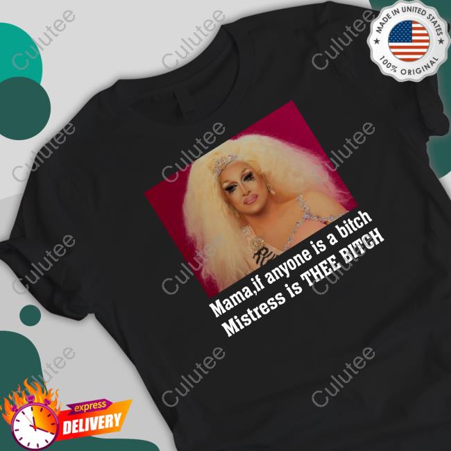Official Mama If Anyone Is A Bitch Mistress Is Thee Bitch T Shirts