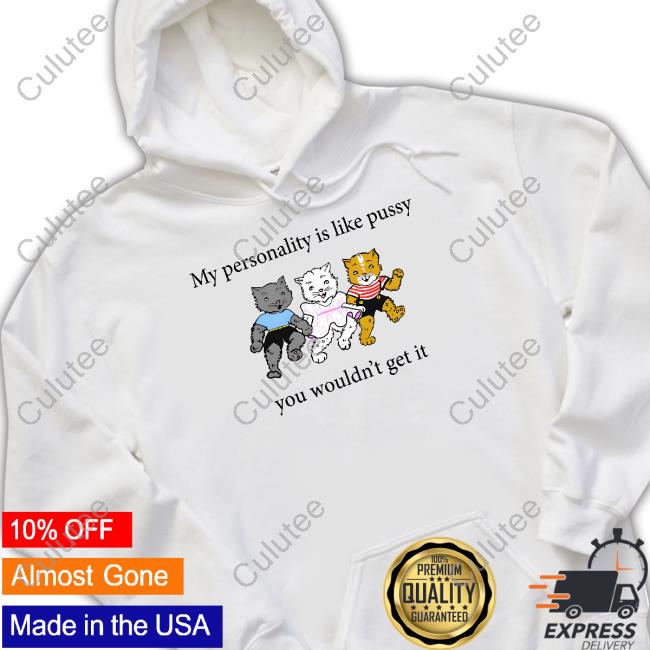 Official My Personality Is Like Pussy You Wouldn't Get It Shirt Goodshirts Merch