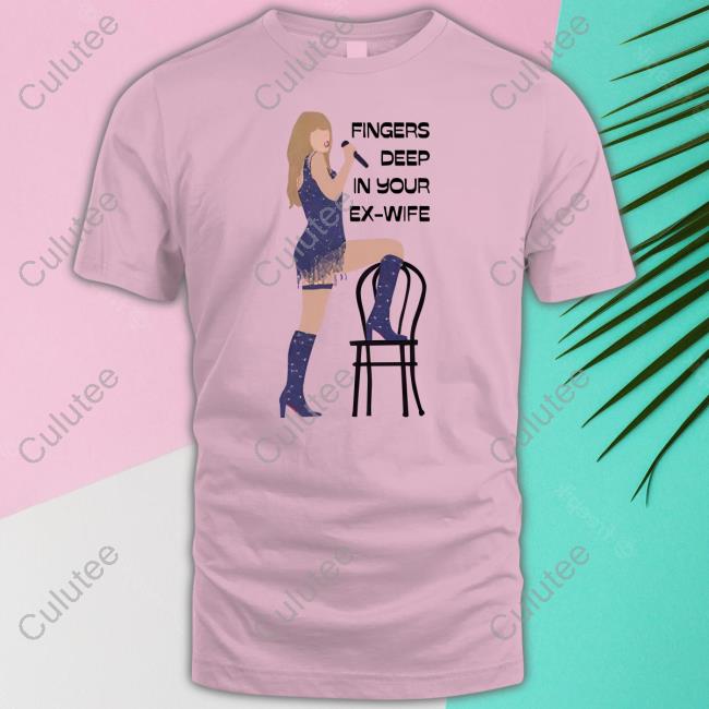 Fingers Deep In Your Ex-Wife Shirt