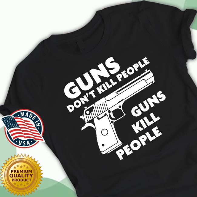 Guns Don't Kill People Guns Kill People Shirt