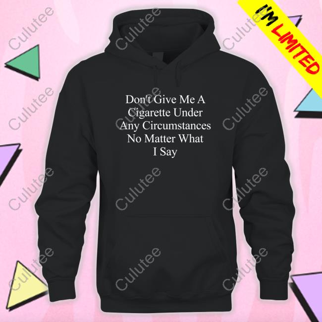 Buketno Don't Give Me A Cigarette Under Any Circumstances No Matter What I Say T Shirts
