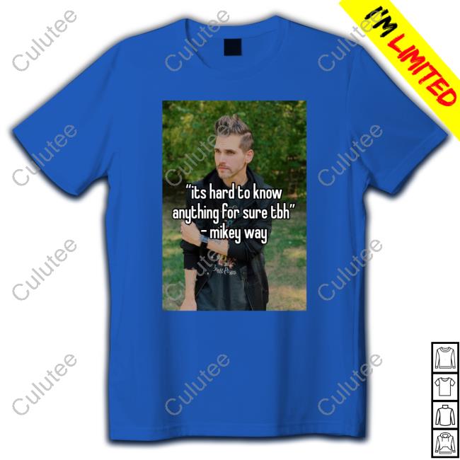 Its Hard To Know Anything For Sure Tbh Mikey Way Tee Shirt Ventricletaste