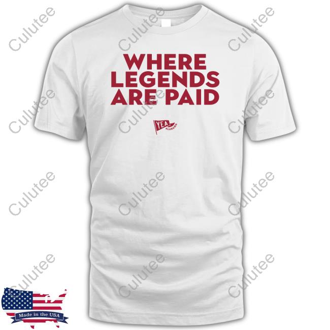Where Legends Are Paid Yea Alabama Shirt