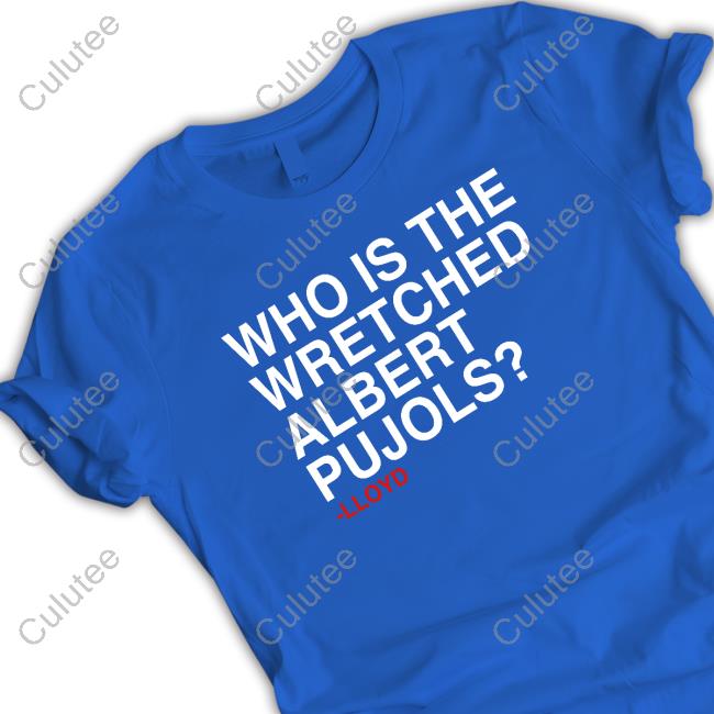 Obvious Shirts Who Is The Wretched Albert Pujols T Shirt