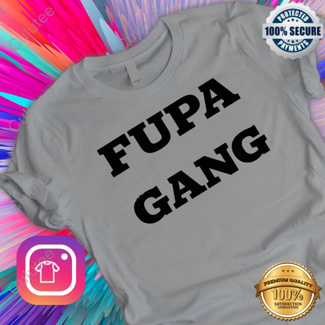 Fupa Gang Shirts