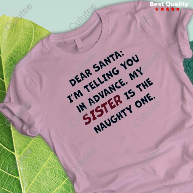 Dear santa I’m telling you in advance my sister is the naughty one Tee Shirt