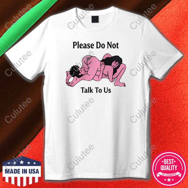 Please Do Not Talk To Us Shirt Please Do Not Talk To Us Shirt