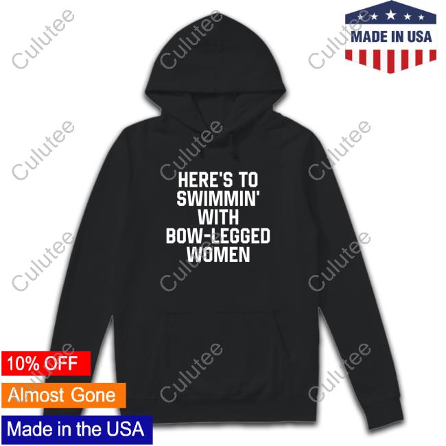 Official Here’S To Swimmin’ With Bow-Legged Women Tee Shirt