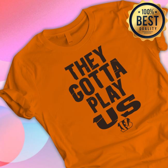 The Bengals They Gotta Play Us Hooded Sweatshirt