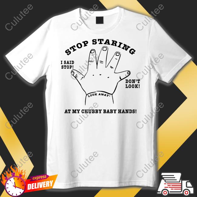 Shirts That Go Hard Stop Staring At My Chubby Baby Hands Hoodie