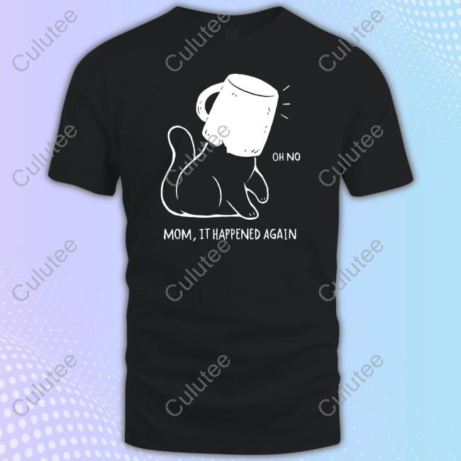 Oh No Mom It Happened Again T Shirt