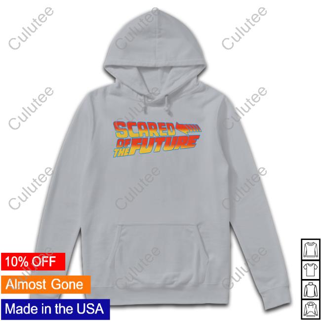 Scared Of The Future Hoodie Scared Of The Future Shirts Goodshirts Merch