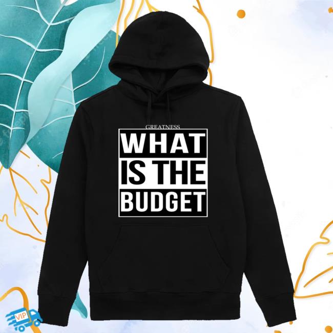 Official What Is The Budget T Shirt