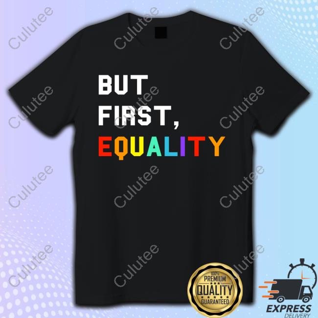 Official But First, Equality Tee Shirt