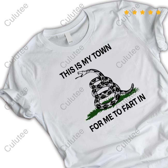 This Is My Town For Me To Fart In Tee