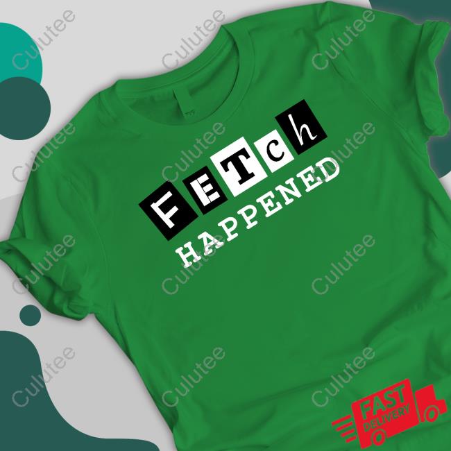 Official Fetch Happened Shirt