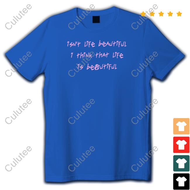 Official Isn't Life Beautiful I Think That Life Is Beautiful Tee
