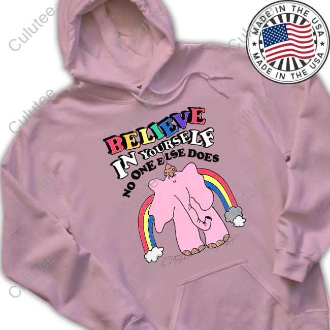 Believe In Yourself, No One Else Does Shirt Shirtsthtgohard Shirts That Go Hard