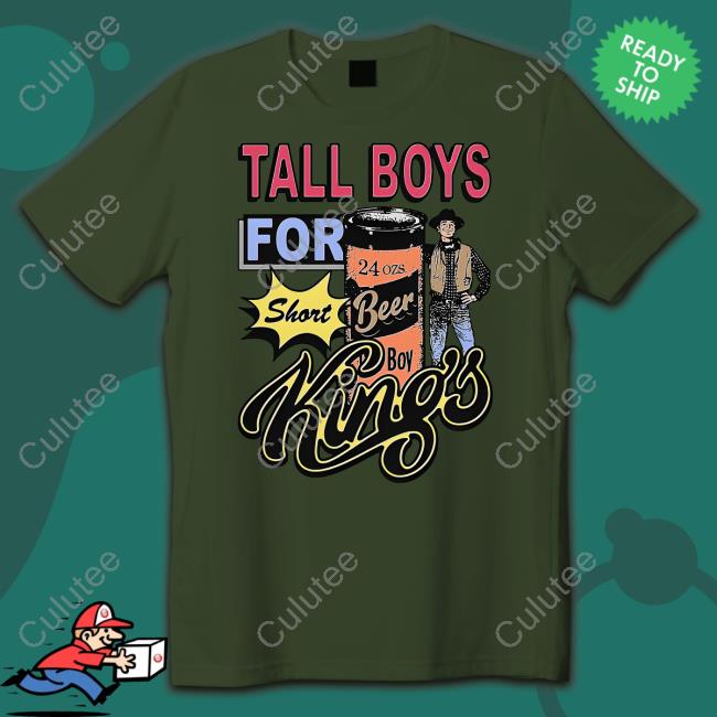 Shirts That Go Hard Tall Boys For Short Kings Shirt Goodshirts