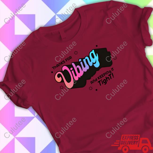 Official Thank For Vibing And Keeping It Tight Shirt